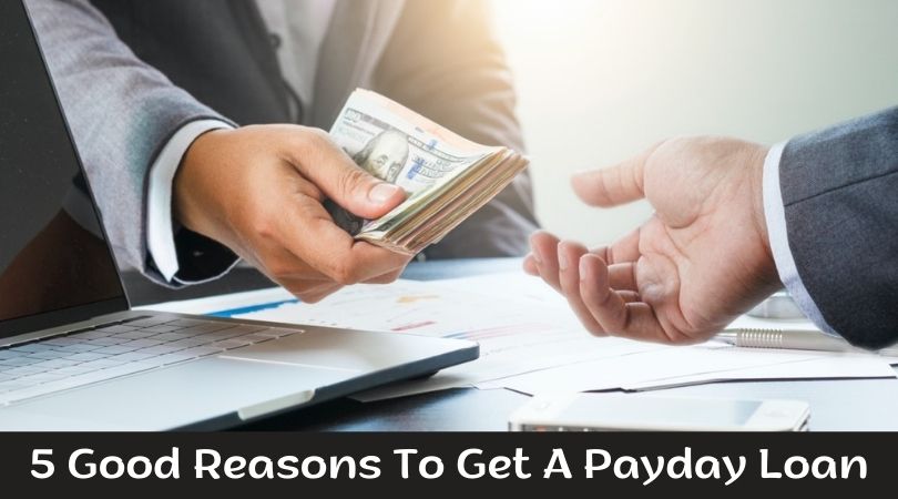 5 Good Reasons To Get A Payday Loan